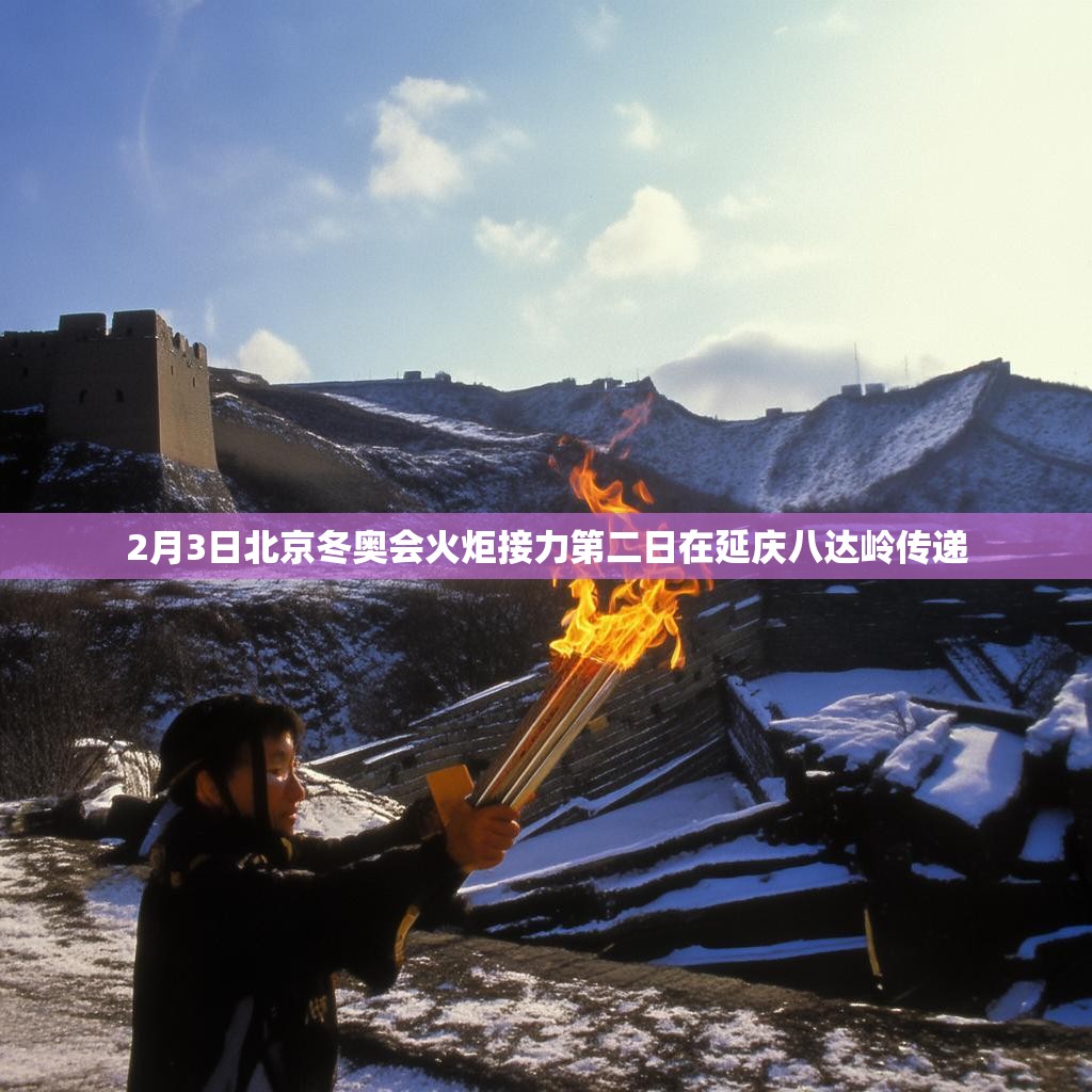 2月3日北京冬奥会火炬接力第二日在延庆八达岭传递