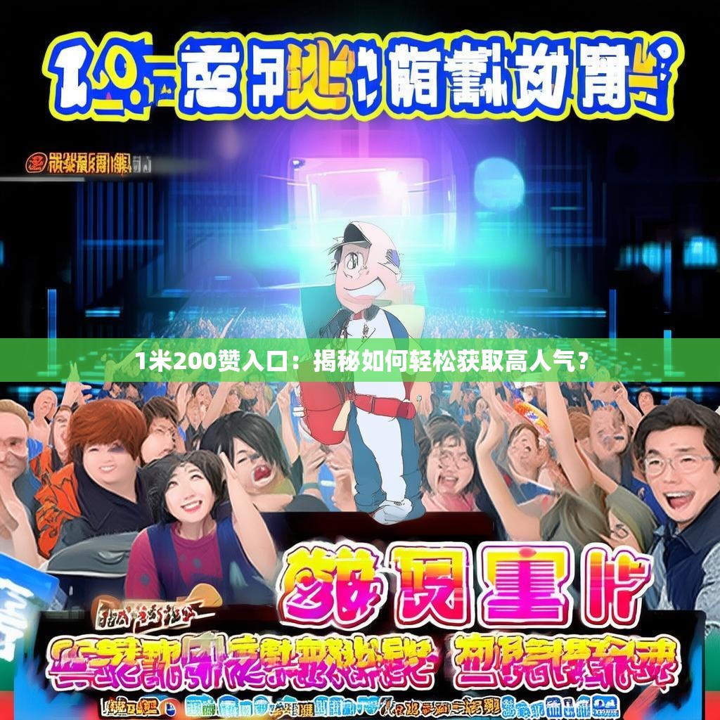 1米200赞入口:揭秘如何轻松获取高人气?