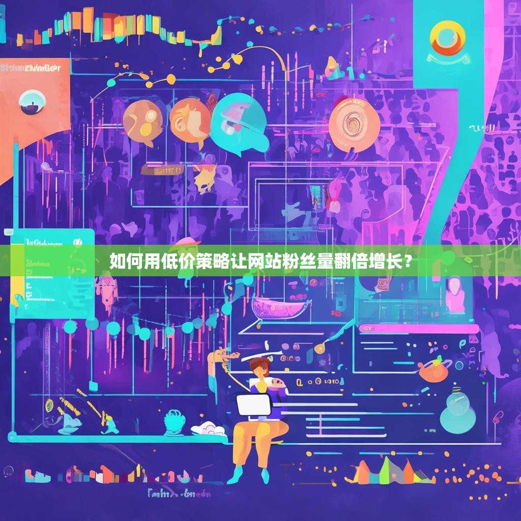 如何用低价策略让网站粉丝量翻倍增长?
