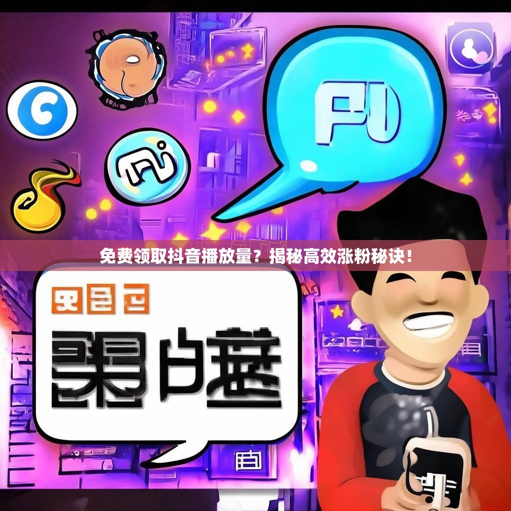 免费领取抖音播放量？揭秘高效涨粉秘诀！