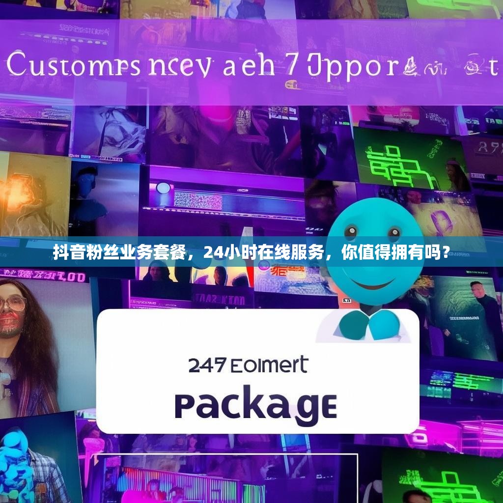 抖音粉丝业务套餐，24小时在线服务，你值得拥有吗？