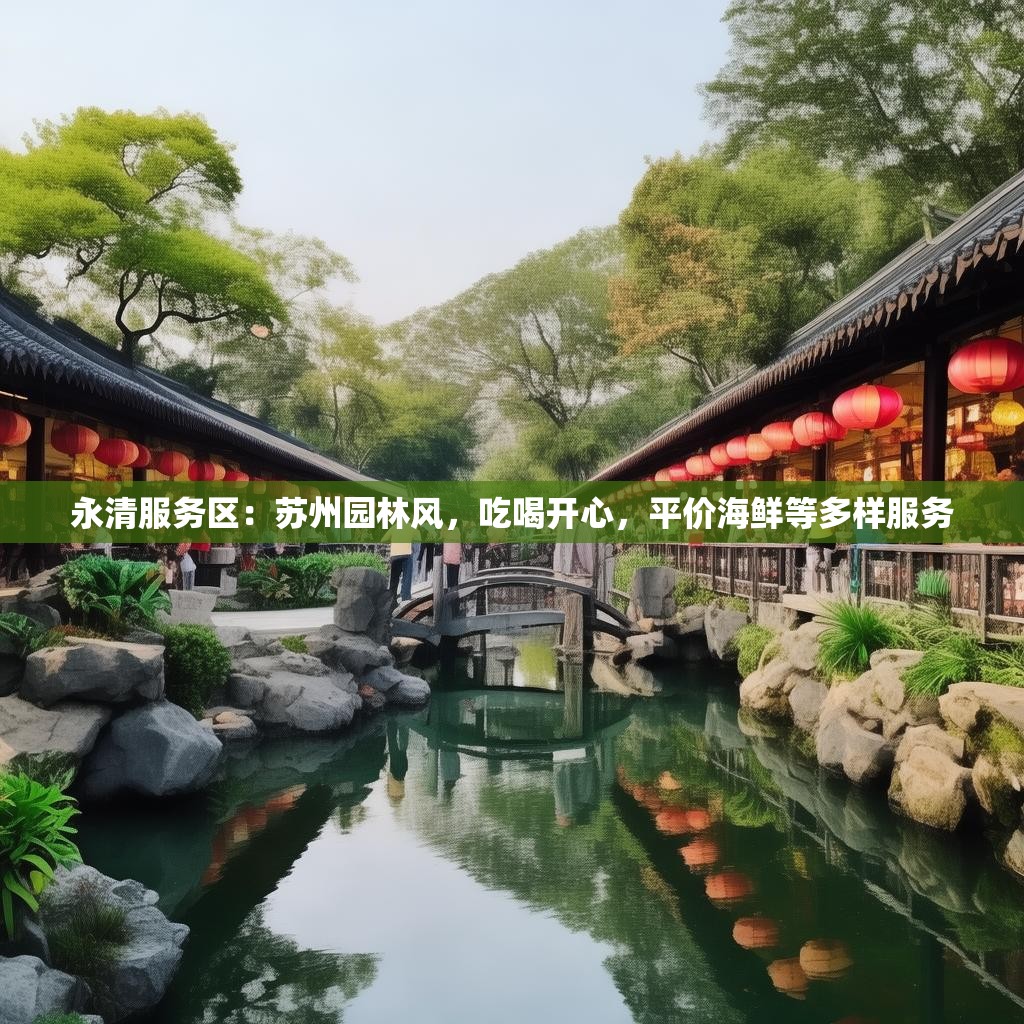 永清服务区：苏州园林风，吃喝开心，平价海鲜等多样服务