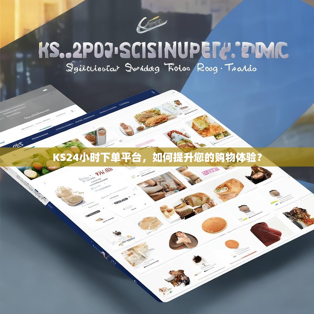 KS24小时下单平台,如何提升您的购物体验?