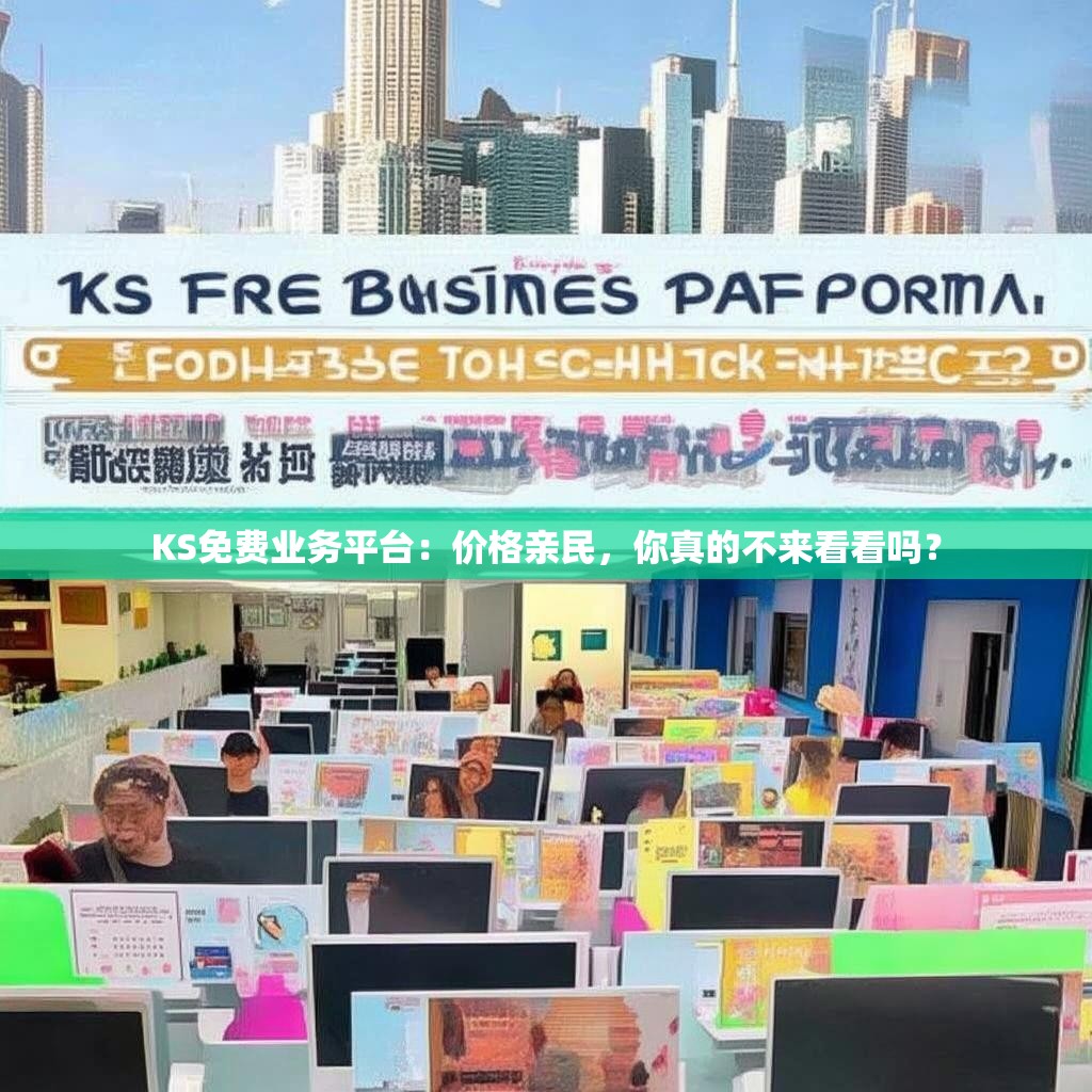 KS免费业务平台：价格亲民，你真的不来看看吗？