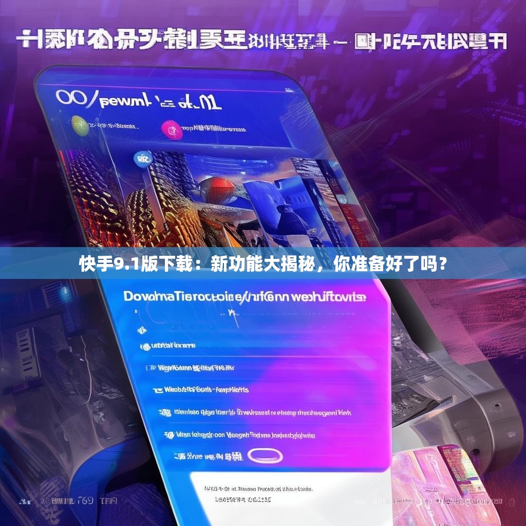快手9.1版下载：新功能大揭秘，你准备好了吗？
