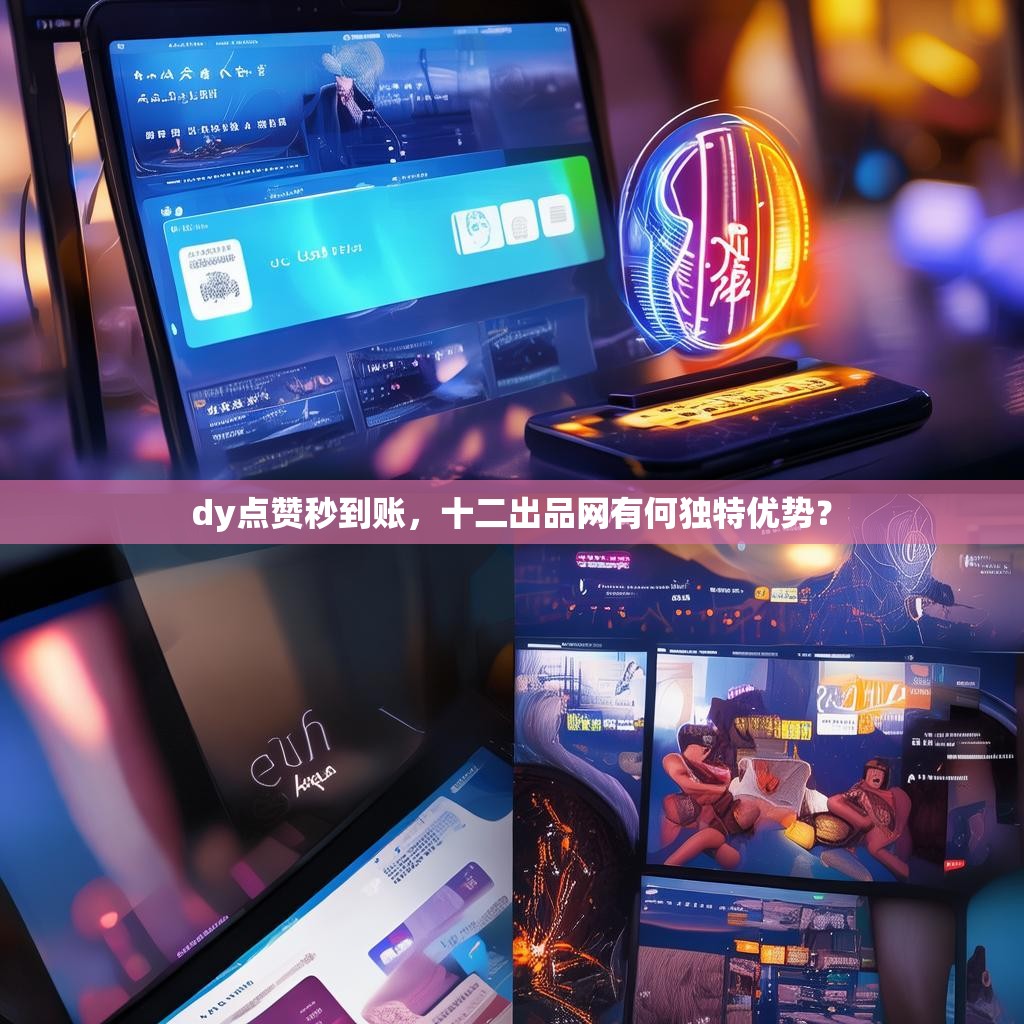 dy点赞秒到账,十二出品网有何独特优势?